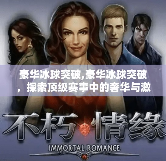 豪华冰球突破,豪华冰球突破,探索顶级赛事中的奢华与激情 豪华冰球突破,豪华冰球突破,探索顶级赛事中的奢华与激情