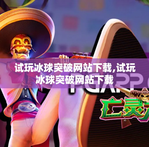 试玩冰球突破网站下载,试玩冰球突破网站下载 试玩冰球突破网站下载,试玩冰球突破网站下载