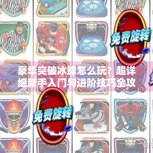豪华突破冰球怎么玩？超详细新手入门与进阶技巧全攻略,豪华突破冰球怎么玩教程