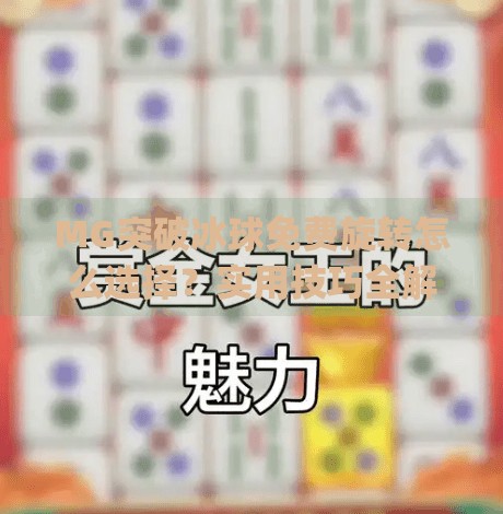 MG突破冰球免费旋转怎么选择?实用技巧全解析,助你高效赢大奖!mg突破冰球免费旋转怎么选择 MG突破冰球免费旋转怎么选择?实用技巧全解析,助你高效赢大奖!mg突破冰球免费旋转怎么选择