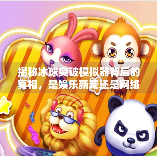 揭秘冰球突破模拟器背后的真相，是娱乐新宠还是网络陷阱？冰球突破模拟器链接下载